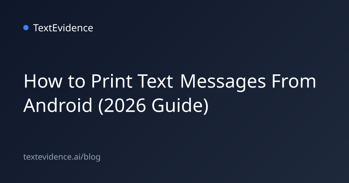 How to Print Text Messages From Android (2026 Guide) | TextEvidence